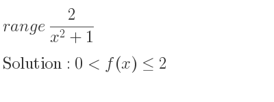 The range of 2/(x^2+1) is 0<f(x)<= 2